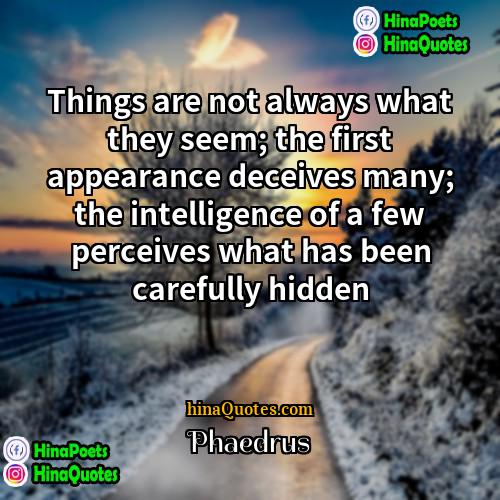 Phaedrus Quotes | Things are not always what they seem;